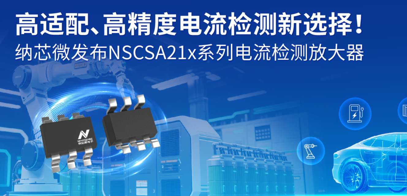 高适配、高精度电流检测新选择！ 纳芯微发布NSCSA21x系列电流检测放大器